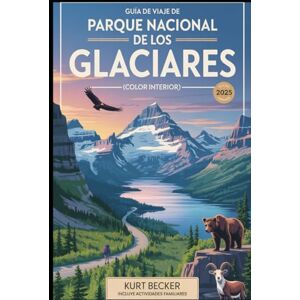 Becker Guía de viaje del Parque Nacional de los Glaciares 2025 (Color Interior): Experimente la majestuosidad de las Montañas Rocosas con recorridos ... el camino al sol y el lago escondido Becker Guía de viaje del Parque Nacional de los Glaciares 2025 (Color Interior): Experimente la majestuosidad de las Montañas Rocosas con recorridos ... el camino al sol y el lago escondido