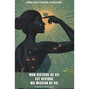 TSOPEDOR, Afi Evang Coach Maguy Mon Histoire de Vie Est devenue Ma Mission de Vie: Transformer la douleur en Force Et Devenir la meileure version de Soi-Même TSOPEDOR, Afi Evang Coach Maguy Mon Histoire de Vie Est devenue Ma Mission de Vie: Transformer la douleur en Force Et Devenir la meileure version de Soi-Même