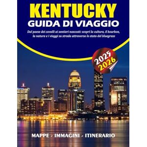 BARRERA, VALENTINA KENTUCKY GUIDA DI VIAGGIO 2025 2026: Dal paese dei cavalli ai sentieri nascosti: scopri la cultura, il bourbon, la natura e i viaggi su strada attraverso lo stato del bluegrass BARRERA, VALENTINA KENTUCKY GUIDA DI VIAGGIO 2025 2026: Dal paese dei cavalli ai sentieri nascosti: scopri la cultura, il bourbon, la natura e i viaggi su strada attraverso lo stato del bluegrass