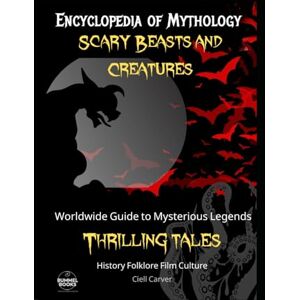 Carver, Ciell Encyclopedia of Mythology Scary Beasts and Creatures: A Beginner's Guide to Monsters, World History of Creepy Legends Carver, Ciell Encyclopedia of Mythology Scary Beasts and Creatures: A Beginner's Guide to Monsters, World History of Creepy Legends