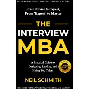 Schmith, Neil The Interview MBA: A Practical Guide to Designing, Leading, and Hiring Top Talent (Advanced Personnel Selection: Over 100 Years of Expertise) Schmith, Neil The Interview MBA: A Practical Guide to Designing, Leading, and Hiring Top Talent (Advanced Personnel Selection: Over 100 Years of Expertise)