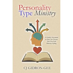 Gidron-Gee, CJ Personality Type Ministry: A Guided Assessment to Help You Discern Your Five-Fold Ministry Gifting Gidron-Gee, CJ Personality Type Ministry: A Guided Assessment to Help You Discern Your Five-Fold Ministry Gifting