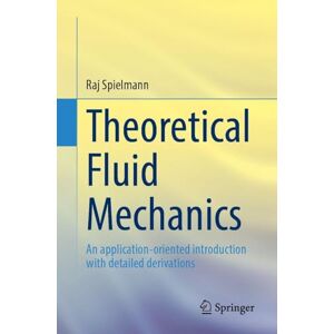 Spielmann, Raj Theoretical Fluid Mechanics: An application-oriented introduction with detailed derivations Spielmann, Raj Theoretical Fluid Mechanics: An application-oriented introduction with detailed derivations
