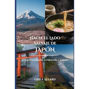 Allard, Odile Hacia el lado salvaje de Japón: El Japón tranquilo, accidentado y remoto (Into the wild side series) Allard, Odile Hacia el lado salvaje de Japón: El Japón tranquilo, accidentado y remoto (Into the wild side series)
