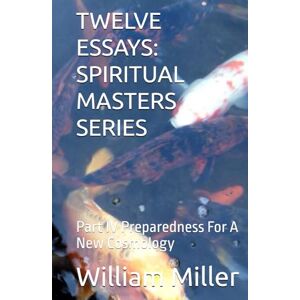 Scott TWELVE ESSAYS: SPIRITUAL MASTERS SERIES: Part IV Preparedness For A New Cosmology Scott TWELVE ESSAYS: SPIRITUAL MASTERS SERIES: Part IV Preparedness For A New Cosmology