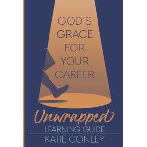 Conley, Katie God's GRACE for Your Career Unwrapped Learning Guide Conley, Katie God's GRACE for Your Career Unwrapped Learning Guide