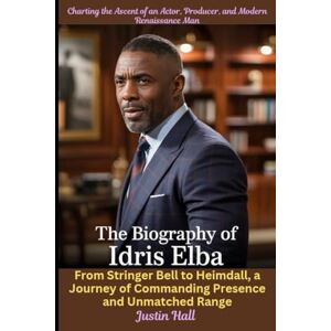 Hall, Justin The Biography of Idris Elba: Charting the Ascent of an Actor, Producer, and Modern Renaissance Man: From Stringer Bell to Heimdall, a Journey of Commanding Presence and Unmatched Range Hall, Justin The Biography of Idris Elba: Charting the Ascent of an Actor, Producer, and Modern Renaissance Man: From Stringer Bell to Heimdall, a Journey of Commanding Presence and Unmatched Range