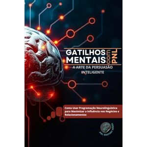 Giardelli Gonzalez, Ricardo Daniel GATILHOS MENTAIS COM PNL: A Arte da Persuasão Inteligente (PNL Mastery Series) Giardelli Gonzalez, Ricardo Daniel GATILHOS MENTAIS COM PNL: A Arte da Persuasão Inteligente (PNL Mastery Series)
