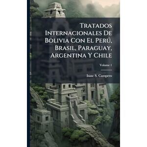 Campero, Isaac S Tratados Internacionales De Bolivia Con El Perð, Brasil, Paraguay, Argentina Y Chile Campero, Isaac S Tratados Internacionales De Bolivia Con El Perð, Brasil, Paraguay, Argentina Y Chile