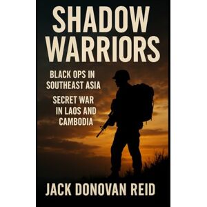 Reid, Jack Donovan Shadow Warriors Black Ops in Southeast Asia — Secret War in Laos and Cambodia (Shadow Warriors Southeast Asia Secrets Wars in Vietnam Laos Cambodia) Reid, Jack Donovan Shadow Warriors Black Ops in Southeast Asia — Secret War in Laos and Cambodia (Shadow Warriors Southeast Asia Secrets Wars in Vietnam Laos Cambodia)