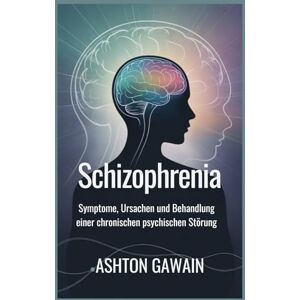 Ashton Schizophrenia: Symptome, Ursachen und Behandlung einer chronischen psychischen Störung Ashton Schizophrenia: Symptome, Ursachen und Behandlung einer chronischen psychischen Störung