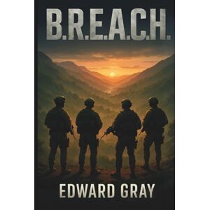 Gray, Edward B.R.E.A.C.H.: An Action-Packed Military Thriller (BREACH PROTOCOL SERIES) Gray, Edward B.R.E.A.C.H.: An Action-Packed Military Thriller (BREACH PROTOCOL SERIES)
