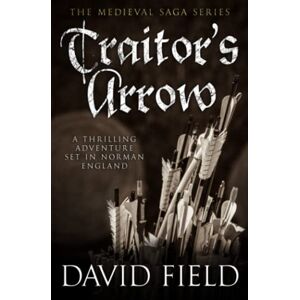 Field, David Traitor's Arrow: A thrilling adventure set in Norman England: 2 (The Medieval Saga Series) Field, David Traitor's Arrow: A thrilling adventure set in Norman England: 2 (The Medieval Saga Series)