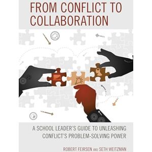 Feirsen, Robert From Conflict to Collaboration: A School Leader's Guide to Unleashing Conflict's Problem-Solving Power Feirsen, Robert From Conflict to Collaboration: A School Leader's Guide to Unleashing Conflict's Problem-Solving Power