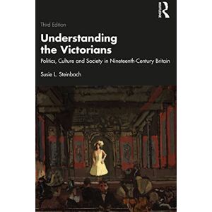 Steinbach, Susie L. Understanding the Victorians: Politics, Culture and Society in Nineteenth-Century Britain Steinbach, Susie L. Understanding the Victorians: Politics, Culture and Society in Nineteenth-Century Britain