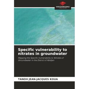 KOUA, TANOH JEAN-JACQUES Specific vulnerability to nitrates in groundwater: Mapping the Specific Vulnerability to Nitrates of Groundwater in the District of Abidjan KOUA, TANOH JEAN-JACQUES Specific vulnerability to nitrates in groundwater: Mapping the Specific Vulnerability to Nitrates of Groundwater in the District of Abidjan
