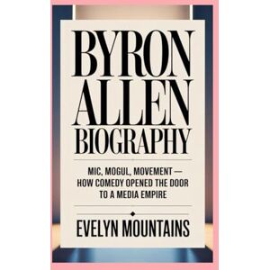 MOUNTAINS, EVELYN Byron Allen: Biography: Mic, Mogul, Movement — How Comedy Opened the Door to a Media Empire MOUNTAINS, EVELYN Byron Allen: Biography: Mic, Mogul, Movement — How Comedy Opened the Door to a Media Empire