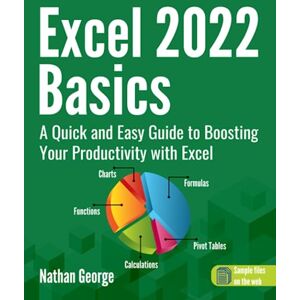 George, Nathan Excel 2022 Basics: A Quick and Easy Guide to Boosting Your Productivity with Excel (Excel 365 Mastery) George, Nathan Excel 2022 Basics: A Quick and Easy Guide to Boosting Your Productivity with Excel (Excel 365 Mastery)