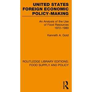 Gold, Kenneth A. United States Foreign Economic Policy-making: An Analysis of the Use of Food Resources 1972-1980 (Routledge Library Editions: Food Supply and Policy) Gold, Kenneth A. United States Foreign Economic Policy-making: An Analysis of the Use of Food Resources 1972-1980 (Routledge Library Editions: Food Supply and Policy)
