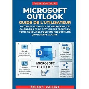 J. Collins, Ethan Guide de l'utilisateur Microsoft Outlook, édition 2026: Maîtrisez en toute confiance vos outils de messagerie, de calendrier et de gestion des tâches pour une productivité quotidienne accrue. J. Collins, Ethan Guide de l'utilisateur Microsoft Outlook, édition 2026: Maîtrisez en toute confiance vos outils de messagerie, de calendrier et de gestion des tâches pour une productivité quotidienne accrue.