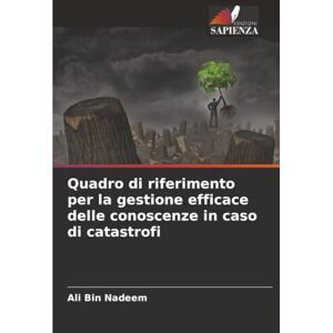 Bin Nadeem, Ali Quadro di riferimento per la gestione efficace delle conoscenze in caso di catastrofi Bin Nadeem, Ali Quadro di riferimento per la gestione efficace delle conoscenze in caso di catastrofi