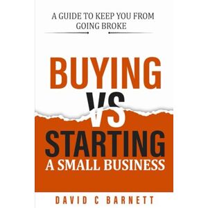 Barnett, David Buying vs. Starting a Small Business.: Search or Startup? A guide to keep you from going broke. Barnett, David Buying vs. Starting a Small Business.: Search or Startup? A guide to keep you from going broke.