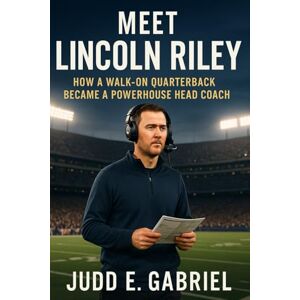 Gabriel, Judd E. Meet Lincoln Riley: How a Walk-On Quarterback Became a Powerhouse Head Coach Gabriel, Judd E. Meet Lincoln Riley: How a Walk-On Quarterback Became a Powerhouse Head Coach