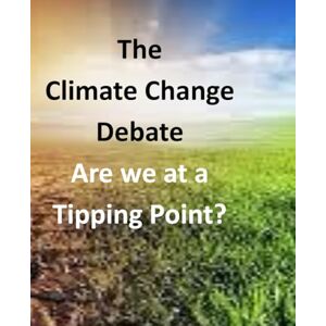 Desautels, Rick The Climate Change Debate: Are We At A Tipping Point? (Environmental Information) Desautels, Rick The Climate Change Debate: Are We At A Tipping Point? (Environmental Information)