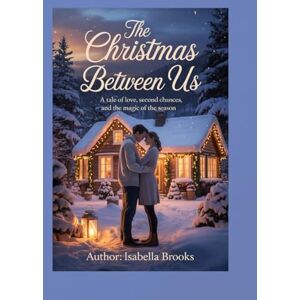 Brooks, Isabella The Christmas Between Us: A Tale of Love, Second Chances, and the Magic of the Season Brooks, Isabella The Christmas Between Us: A Tale of Love, Second Chances, and the Magic of the Season