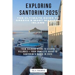 Thorne, Isla Exploring Santorini 2025 The Ultimate Guide to Greece’s Most Magical Island: From Caldera Views to Hidden Villages – Your Complete Guide to Santorini’s Magic in 2025 Thorne, Isla Exploring Santorini 2025 The Ultimate Guide to Greece’s Most Magical Island: From Caldera Views to Hidden Villages – Your Complete Guide to Santorini’s Magic in 2025