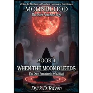 D'Raven, Dyrk Book 1 : When the Moon Bleeds: The Dark Feminine in Witchcraft (MOONBLOOD: The Dark Feminine Saga) D'Raven, Dyrk Book 1 : When the Moon Bleeds: The Dark Feminine in Witchcraft (MOONBLOOD: The Dark Feminine Saga)