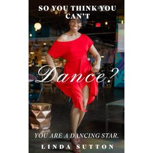 Sutton, Linda So You Think You Can’t Dance?: You are a Dancing Star. Sutton, Linda So You Think You Can’t Dance?: You are a Dancing Star.