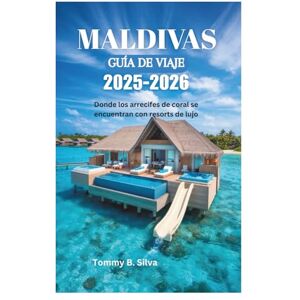 Silva MALDIVAS GUÍA DE VIAJE 2025-2026: Donde los arrecifes de coral se encuentran con resorts de lujo Silva MALDIVAS GUÍA DE VIAJE 2025-2026: Donde los arrecifes de coral se encuentran con resorts de lujo