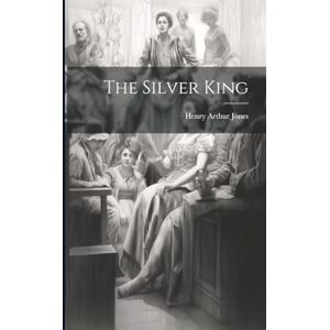 Jones, Henry Arthur The Silver King Jones, Henry Arthur The Silver King