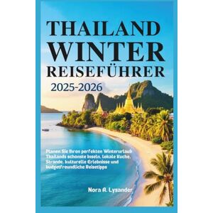 Lysander, Nora A. Thailand Winter Reiseführer 2025–2026: Planen Sie Ihren perfekten Winterurlaub – Thailands schönste Inseln, lokale Küche, Strände, kulturelle Erlebnisse und budgetfreundliche Reisetipps Lysander, Nora A. Thailand Winter Reiseführer 2025–2026: Planen Sie Ihren perfekten Winterurlaub – Thailands schönste Inseln, lokale Küche, Strände, kulturelle Erlebnisse und budgetfreundliche Reisetipps