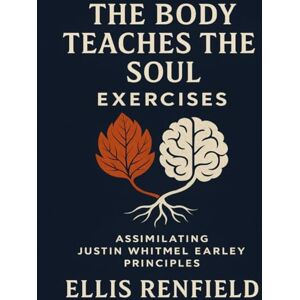 Renfield, Ellis The Body Teaches the Soul Exercises: Assimilating Justin Whitmel Earley Principles Renfield, Ellis The Body Teaches the Soul Exercises: Assimilating Justin Whitmel Earley Principles