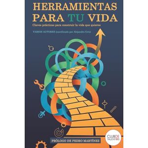 Gris Ramos y otros, D. Alejandro Herramientas para tu vida: Claves prácticas para construir la vida que quieres Gris Ramos y otros, D. Alejandro Herramientas para tu vida: Claves prácticas para construir la vida que quieres