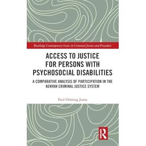 Juma, Paul Ochieng Access to Justice for Persons with Psychosocial Disabilities: A Comparative Analysis of Participation in the Kenyan Criminal Justice System (Routledge ... Issues in Criminal Justice and Procedure) Juma, Paul Ochieng Access to Justice for Persons with Psychosocial Disabilities: A Comparative Analysis of Participation in the Kenyan Criminal Justice System (Routledge ... Issues in Criminal Justice and Procedure)