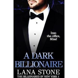 Stone, Lana A Dark Billionaire: Into the Office, Miss! (The Billionaires of New York) Stone, Lana A Dark Billionaire: Into the Office, Miss! (The Billionaires of New York)