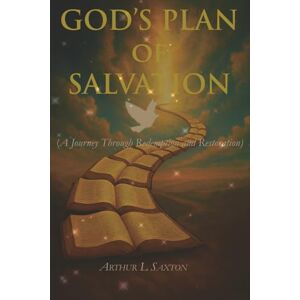 Saxton, Arthur L God's Plan of Salvation: A Journey Through Redemption and Restoration Saxton, Arthur L God's Plan of Salvation: A Journey Through Redemption and Restoration