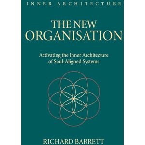 Barrett, Richard The New Organisation: Activating the Inner Architecture of Frequency-Aligned Systems Barrett, Richard The New Organisation: Activating the Inner Architecture of Frequency-Aligned Systems