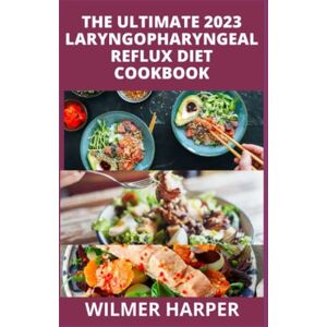 Harper, Wilmer The Ultimate 2023 Laryngopharyngeal Reflux Diet Cookbook: Easy 100 Recipes to Reduce Stomach Acid Naturally and Gastritis Relief GERD, IBS & Acid Reflux Effective Approach Includes a 28-Day Meal Plan Harper, Wilmer The Ultimate 2023 Laryngopharyngeal Reflux Diet Cookbook: Easy 100 Recipes to Reduce Stomach Acid Naturally and Gastritis Relief GERD, IBS & Acid Reflux Effective Approach Includes a 28-Day Meal Plan