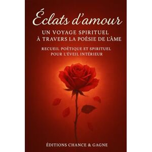 & Gagne, Chance Éclats d’amour – Un voyage spirituel à travers la poésie de l’âme: Recueil poétique et spirituel pour l'éveil intérieur & Gagne, Chance Éclats d’amour – Un voyage spirituel à travers la poésie de l’âme: Recueil poétique et spirituel pour l'éveil intérieur