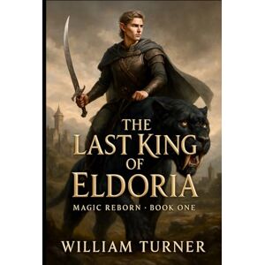 Turner, William The Last King of Eldoria: Magic reborn (The Twilight Prince Saga) Turner, William The Last King of Eldoria: Magic reborn (The Twilight Prince Saga)