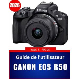 Focus, Vale T. Guide de l'utilisateur Canon EOS R50 2026: Un manuel étape par étape avec des techniques de maître, des conseils d'experts et des astuces pour débutants et seniors Focus, Vale T. Guide de l'utilisateur Canon EOS R50 2026: Un manuel étape par étape avec des techniques de maître, des conseils d'experts et des astuces pour débutants et seniors