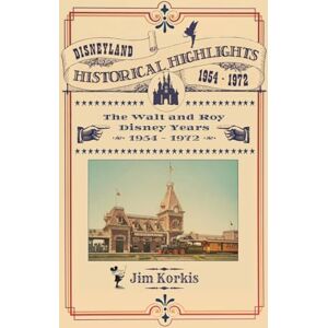 Korkis, Jim Disneyland Historical Highlights The Walt and Roy Disney Years 1954-1972 Korkis, Jim Disneyland Historical Highlights The Walt and Roy Disney Years 1954-1972