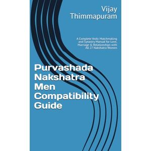 Thimmapuram, Vijay Purvashada Nakshatra Men Compatibility Guide: A Complete Vedic Matchmaking and Synastry Manual for Love, Marriage & Relationships with All 27 Nakshatra Women (27 Nakshatra Men Compatibility Series) Thimmapuram, Vijay Purvashada Nakshatra Men Compatibility Guide: A Complete Vedic Matchmaking and Synastry Manual for Love, Marriage & Relationships with All 27 Nakshatra Women (27 Nakshatra Men Compatibility Series)