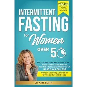Smith, Dr. Kate Intermittent Fasting for Women Over 50: Fast:Science-Backed 3-Step Plan to Balance Hormones, Boost Metabolism, Lose Belly Fat, Defy Aging & Energize Your Life in 30 Days or less Smith, Dr. Kate Intermittent Fasting for Women Over 50: Fast:Science-Backed 3-Step Plan to Balance Hormones, Boost Metabolism, Lose Belly Fat, Defy Aging & Energize Your Life in 30 Days or less