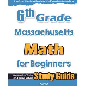 Eslamian, Hamid 6th Grade Massachusetts Math for Beginners: Standardized Testing and Home School Study Guide Eslamian, Hamid 6th Grade Massachusetts Math for Beginners: Standardized Testing and Home School Study Guide