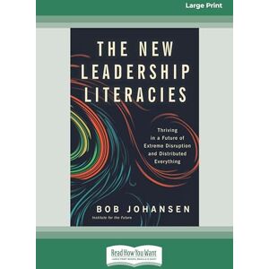 Johansen, Bob The New Leadership Literacies: Thriving in a Future of Extreme Disruption and Distributed Everything Johansen, Bob The New Leadership Literacies: Thriving in a Future of Extreme Disruption and Distributed Everything